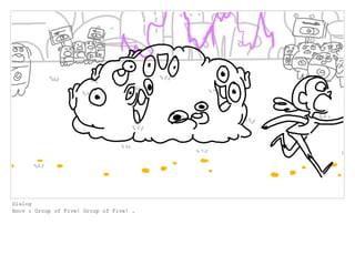 Dialog
Boov : Group of Five! Group of Five! .
 