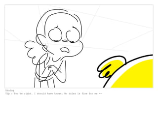 Dialog
Tip : You're right. I should have known. No rules is fine for me --
 
