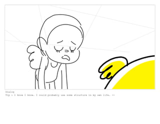 Dialog
Tip : I know I know. I could probably use some structure in my own life. --
 