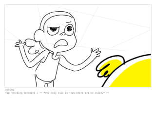 Dialog
Tip (mocking herself) : -- "The only rule is that there are no rules." --
 