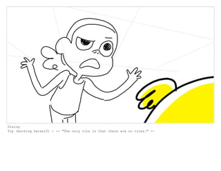 Dialog
Tip (mocking herself) : -- "The only rule is that there are no rules." --
 