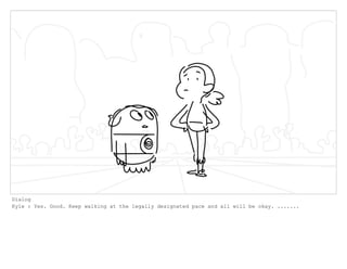 Dialog
Kyle : Yes. Good. Keep walking at the legally designated pace and all will be okay. .......
 