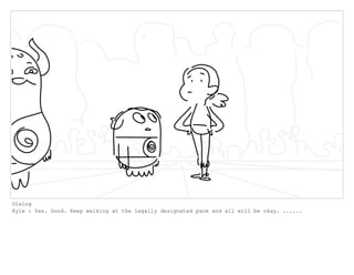 Dialog
Kyle : Yes. Good. Keep walking at the legally designated pace and all will be okay. ......
 