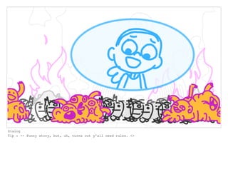 Dialog
Tip : -- Funny story, but, uh, turns out y'all need rules. <>
 