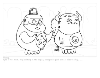 Dialog
Kyle : Yes. Good. Keep walking at the legally designated pace and all will be okay. ...
 