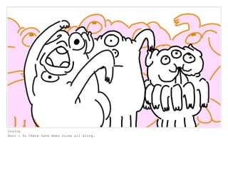 Dialog
Boov : So there have been rules all along.
 