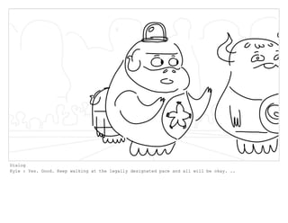 Dialog
Kyle : Yes. Good. Keep walking at the legally designated pace and all will be okay. ..
 