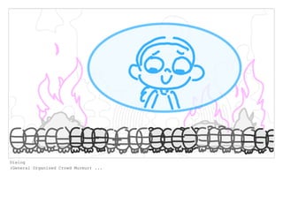 Dialog
(General Organized Crowd Murmur) ...
 