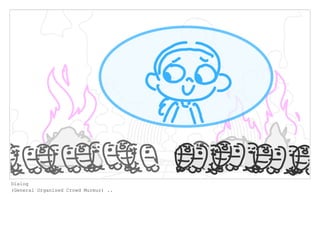 Dialog
(General Organized Crowd Murmur) ..
 