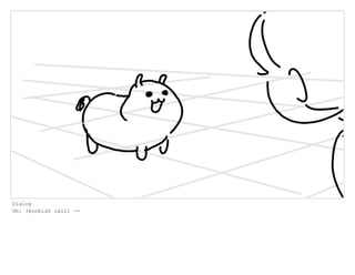 Dialog
Oh: (koobish call) --
 