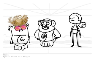 Dialog
Kyle: -- but now it is being --
 