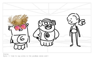 Dialog
Kyle: -- time to say aloha in the goodbye sense and--
 