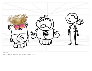 Dialog
Kyle: WHERE ARE MY POLICING UTENSILS!?
 