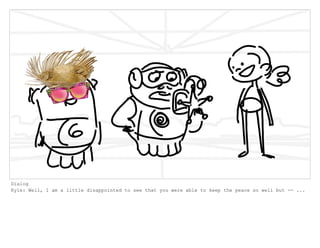 Dialog
Kyle: Well, I am a little disappointed to see that you were able to keep the peace so well but -- ...
 