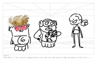 Dialog
Kyle: Well, I am a little disappointed to see that you were able to keep the peace so well but -- ..
 