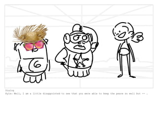 Dialog
Kyle: Well, I am a little disappointed to see that you were able to keep the peace so well but -- .
 