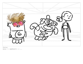 Dialog
Kyle: -- GARFELDT!? -- ..
 