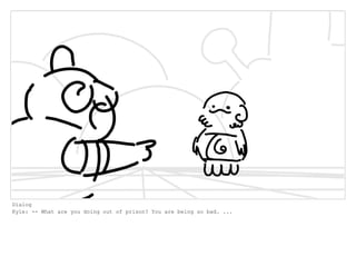 Dialog
Kyle: -- What are you doing out of prison? You are being so bad. ...
 