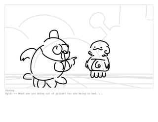 Dialog
Kyle: -- What are you doing out of prison? You are being so bad. ..
 