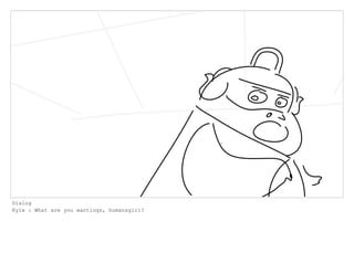 Dialog
Kyle : What are you wantings, humansgirl?
 