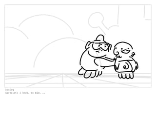 Dialog
Garfeldt: I know. So bad. ..
 