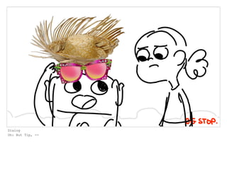 Dialog
Oh: But Tip, --
 