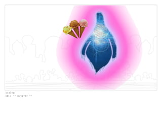 Dialog
CB : -- Guys??? --
 