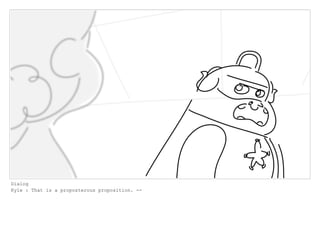 Dialog
Kyle : That is a proposterous proposition. --
 