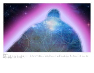 Dialog
Celestial Being (booming) : -- Gifts of infinite enlightenment and knowledge. The Boov will come to
know their true selves. -- ...
 