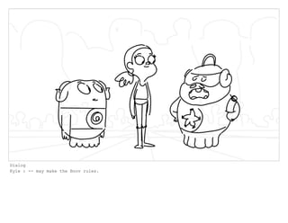 Dialog
Kyle : -- may make the Boov rules.
 