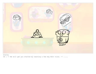 Dialog
Oh : -- We will get you started by learning a few key Boov rules. -- .....
 