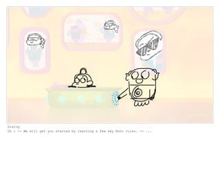 Dialog
Oh : -- We will get you started by learning a few key Boov rules. -- ...
 