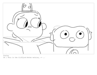 Dialog
Oh : This is the Cliffjord Notes version, -- ..
 