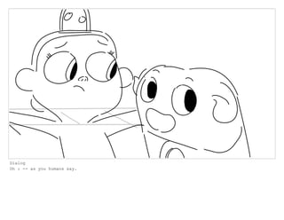 Dialog
Oh : -- as you humans say.
 