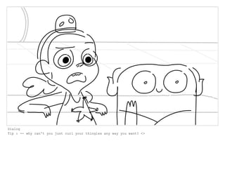 Dialog
Tip : -- why can't you just curl your thingies any way you want? <>
 