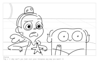 Dialog
Tip : -- why can't you just curl your thingies any way you want? <>
 