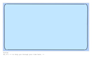 Dialog
SF, N : -- to help you through your time here. --
 