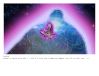 Dialog
Celestial Being (booming) : -- And I brought some wicked good space candy if you want some. ...
 