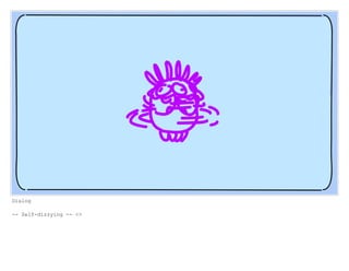 Dialog
-- Self-dizzying -- <>
 