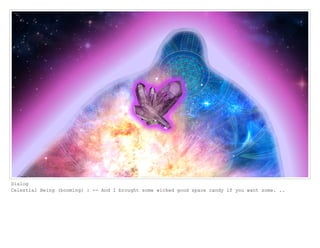 Dialog
Celestial Being (booming) : -- And I brought some wicked good space candy if you want some. ..
 