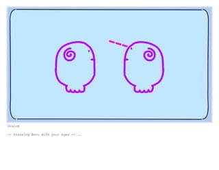 Dialog
-- Dressing Boov with your eyes -- ..
 