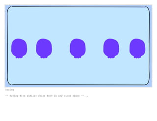 Dialog
-- Having five similar color Boov in any close space -- ..
 