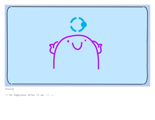 Dialog
-- No happiness after 13 am. -- ...
 