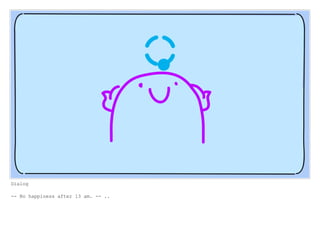 Dialog
-- No happiness after 13 am. -- ..
 