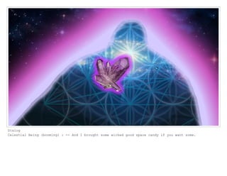 Dialog
Celestial Being (booming) : -- And I brought some wicked good space candy if you want some.
 