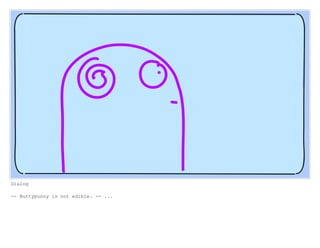 Dialog
-- Nuttypunny is not edible. -- ...
 