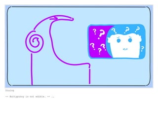 Dialog
-- Nuttypunny is not edible. -- ..
 