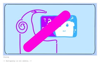 Dialog
-- Nuttypunny is not edible. --
 