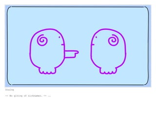 Dialog
-- No giving of nicknames. -- ..
 