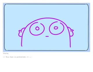 Dialog
-- This face is prohibited. -- ..
 